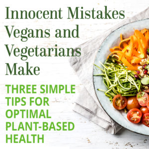 Avoiding Innocent Mistakes Vegans and Vegetarians Make