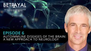 Watch episode 6 of Betrayal: The Autoimmune Solution: New Approach to Neurology for Brain Diseases.