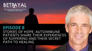 Watch episode 8 of Betrayal: The Autoimmune Solution: Patients Experiences of Suffering (and Healing).