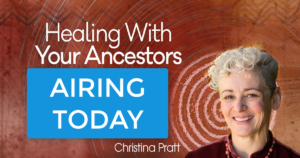 AIRING TODAY: Healing With Your Ancestors: Elemental Rituals & Shamanic Practices to Transform Ancestral Suffering Into Sacred Medicine.