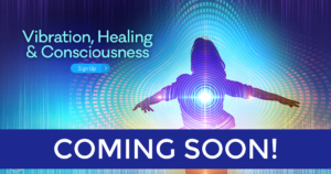 Coming Soon: Vibration, Healing & Consciousness With David Gibson