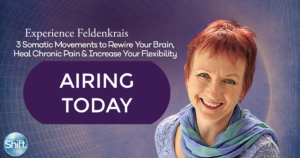 AIRING TODAY Dec. 11th: Experience Feldenkrais: 3 Somatic Movements to Rewire Your Brain, Heal Chronic Pain & Increase Your Flexibility