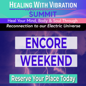 Encore Weekend!! The Healing with Vibration Summit